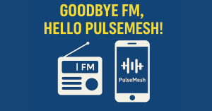 Goodbye FM, Hello PulseMesh